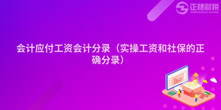 會計應(yīng)付工資會計分錄（實(shí)操工資和社保的正確分錄）