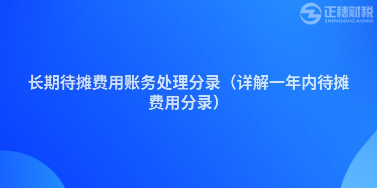 長期待攤費(fèi)用賬務(wù)處理分錄（詳解一年內(nèi)待攤費(fèi)用分錄）