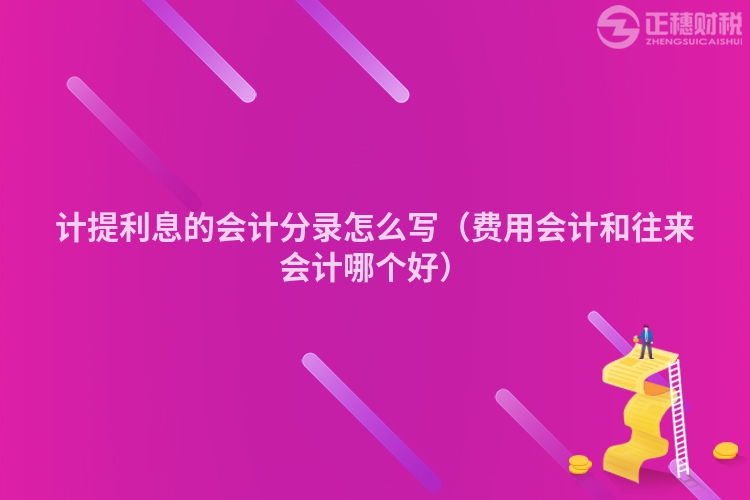 計提利息的會計分錄怎么寫（費(fèi)用會計和往來會計哪個好）