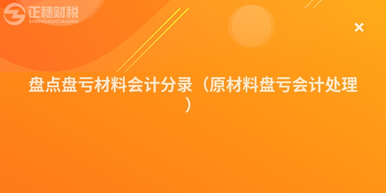 盤點盤虧材料會計分錄（原材料盤虧會計處理）