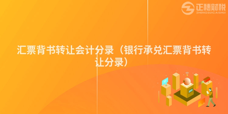 匯票背書轉(zhuǎn)讓會計分錄（銀行承兌匯票背書轉(zhuǎn)讓分錄）