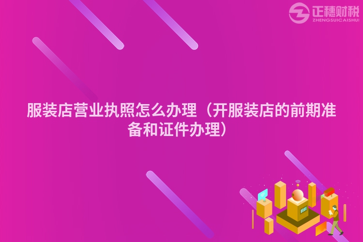 服裝店營業(yè)執(zhí)照怎么辦理（開服裝店的前期準備和證件辦理）