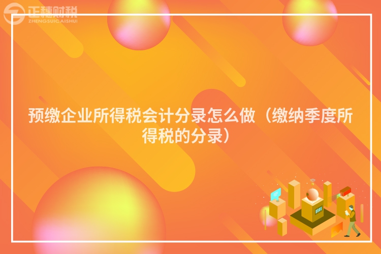 預(yù)繳企業(yè)所得稅會計分錄怎么做（繳納季度所得稅的分錄）