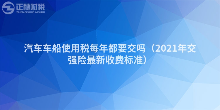 汽車車船使用稅每年都要交嗎（2023年交強(qiáng)險最新收費(fèi)標(biāo)準(zhǔn)）