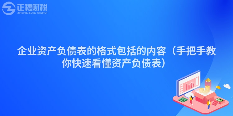 企業(yè)資產(chǎn)負(fù)債表的格式包括的內(nèi)容（手把手教你快速看懂資產(chǎn)負(fù)債表）