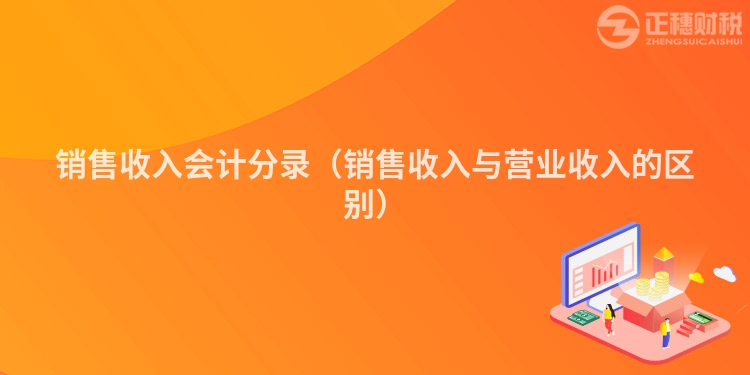 銷售收入會計分錄（銷售收入與營業(yè)收入的區(qū)別）