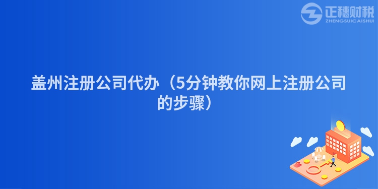 蓋州注冊公司代辦（5分鐘教你網(wǎng)上注冊公司的步驟）