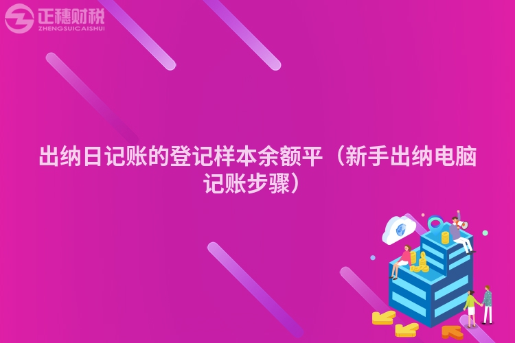 出納日記賬的登記樣本余額平（新手出納電腦記賬步驟）