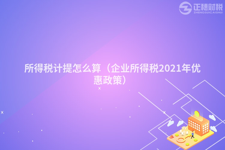 所得稅計提怎么算（企業(yè)所得稅2023年優(yōu)惠政策）