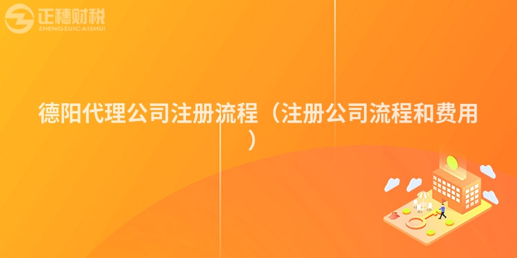 德陽代理公司注冊流程（注冊公司流程和費用）