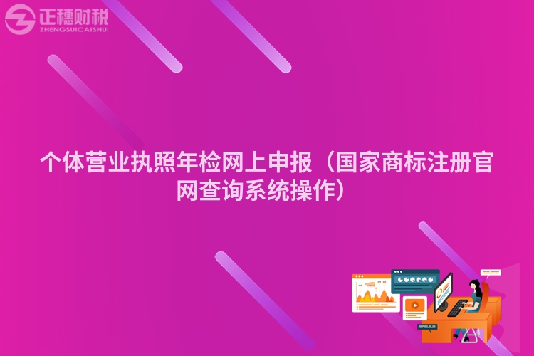 個(gè)體營(yíng)業(yè)執(zhí)照年檢網(wǎng)上申報(bào)（國(guó)家商標(biāo)注冊(cè)官網(wǎng)查詢(xún)系統(tǒng)操作）