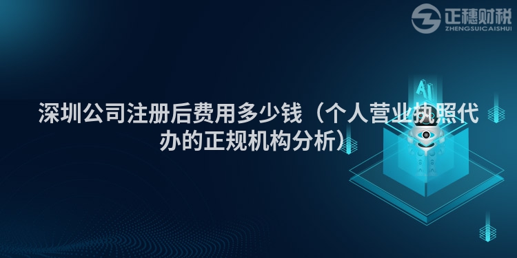 深圳公司注冊后費用多少錢（個人營業(yè)執(zhí)照代辦的正規(guī)機構(gòu)分析）