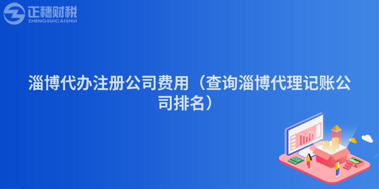 淄博代辦注冊(cè)公司費(fèi)用（查詢淄博代理記賬公司排名）