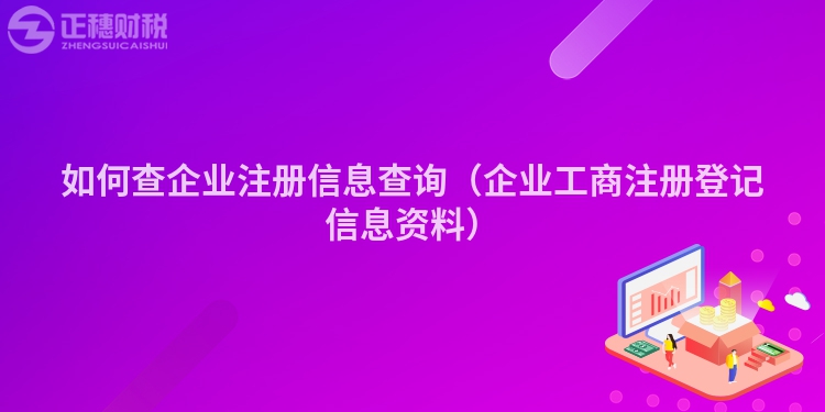 如何查企業(yè)注冊(cè)信息查詢（企業(yè)工商注冊(cè)登記信息資料）